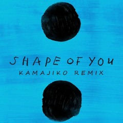 Ed Sheeran - Shape Of You (Kamajiko Remix) BOOTLEG