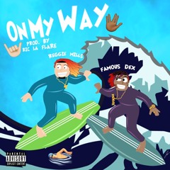 ON MY WAY ft (Famous Dex, Reggie Mills) Prod. By Ric La Flare