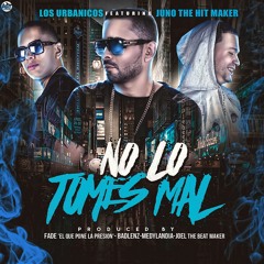 No Lo Tomes Mal - Los Urbanicos Ft. Juno The Hit Maker