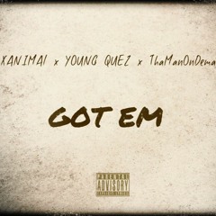 XANIIIMAL x YOUNG QUEZ x ThaManOnDemand - GOT EM