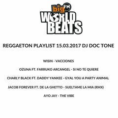 Big Fm World Beats Show 4 - Reggaeton -  Dj Doc Tone 15 - 03 - 17