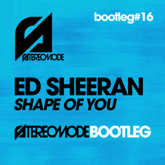 Ed Sheeran - Shape Of You (Stereomode Bootleg) FREE DOWNLOAD