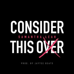 Samantha Leah - Consider This Over (prod. JayTee Beats)