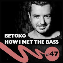 Betoko - HOW I MET THE BASS #47