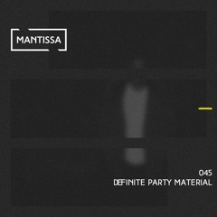 Mantissa Mix 045: Definite Party Material