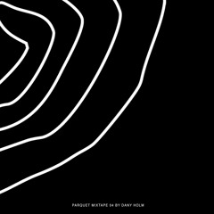 Parquet Mixtape 04 | DANY HOLM