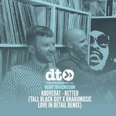 AboveDat - Better (Tall Black Guy X BharuMusic - Love In Detail Remix)