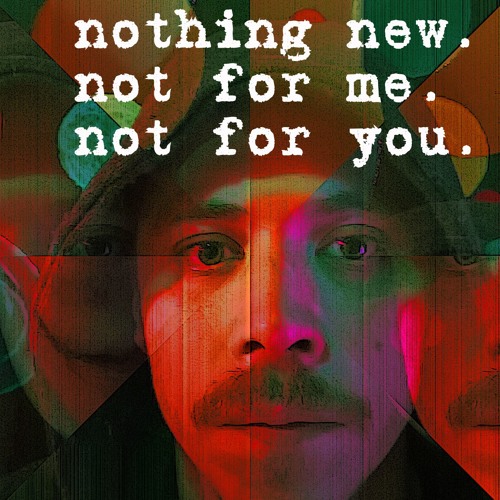 Nothing New. Not For Me. Not For You.