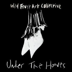 WILD FRUIT ART COLLECTIVE - Under The Hooves