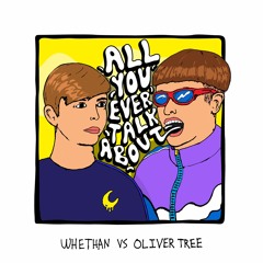 whethan x oliver tree - all you ever talk about