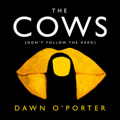 The Cows, by Dawn O’Porter, Read by Dawn O’Porter, Karen Cass and Laura Kirman