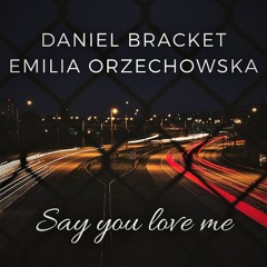 Daniel Bracket Feat. Emilia Orzechowska - Say You Love Me