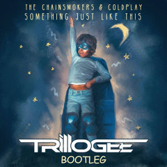 The Chainsmokers & Coldplay - Something Just Like This (TRILLOGEE Bootleg)