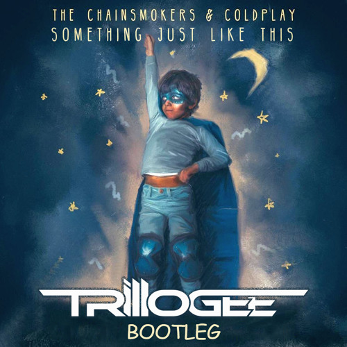 The Chainsmokers & Coldplay - Something Just Like This (TRILLOGEE Bootleg)