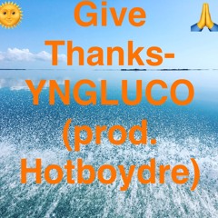 Give Thanks (Unedited)- YNGLUCO (prod. Hotboydre)