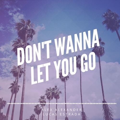Alex Alexander & Lucas Estrada  - Don't Wanna Let You Go