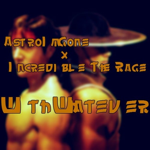 AstroImGone x Incredible The Rage(@ItsRage315) With Whatever