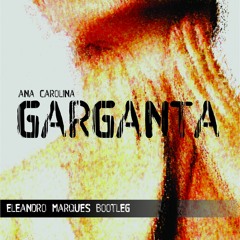 Ana Carolina - Garganta ( Eleandro Marques Bootleg)[FREE DOWNLOAD]