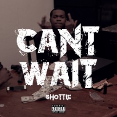 CANT WAIT - SHOTTIE (PROD BY CASHMONEYAP & STAVIBEATS)