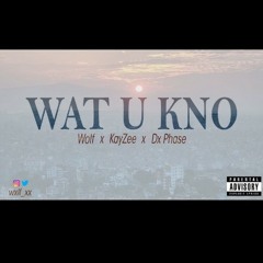 What You Know Ft. Kayzee & Dx Phase