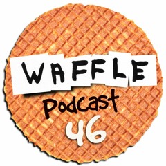 ~ Waffle - Episode 46 ~