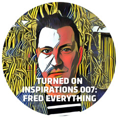 Turned On Inspirations 007: Fred Everything
