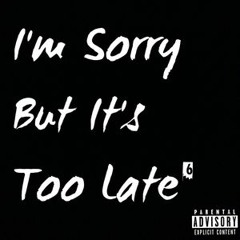 Too Late for Sorry