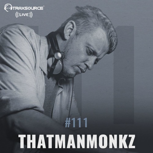 Traxsource LIVE! #111 with Thatmanmonkz