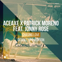 Aceaxe X Patrick Moreno feat. Jonny Rose - Chasing Love (Downtempo Version)