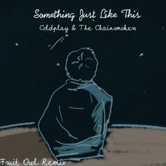 Coldplay & The Chainsmokers - Something Just Like This (Fruit Owl Remix)