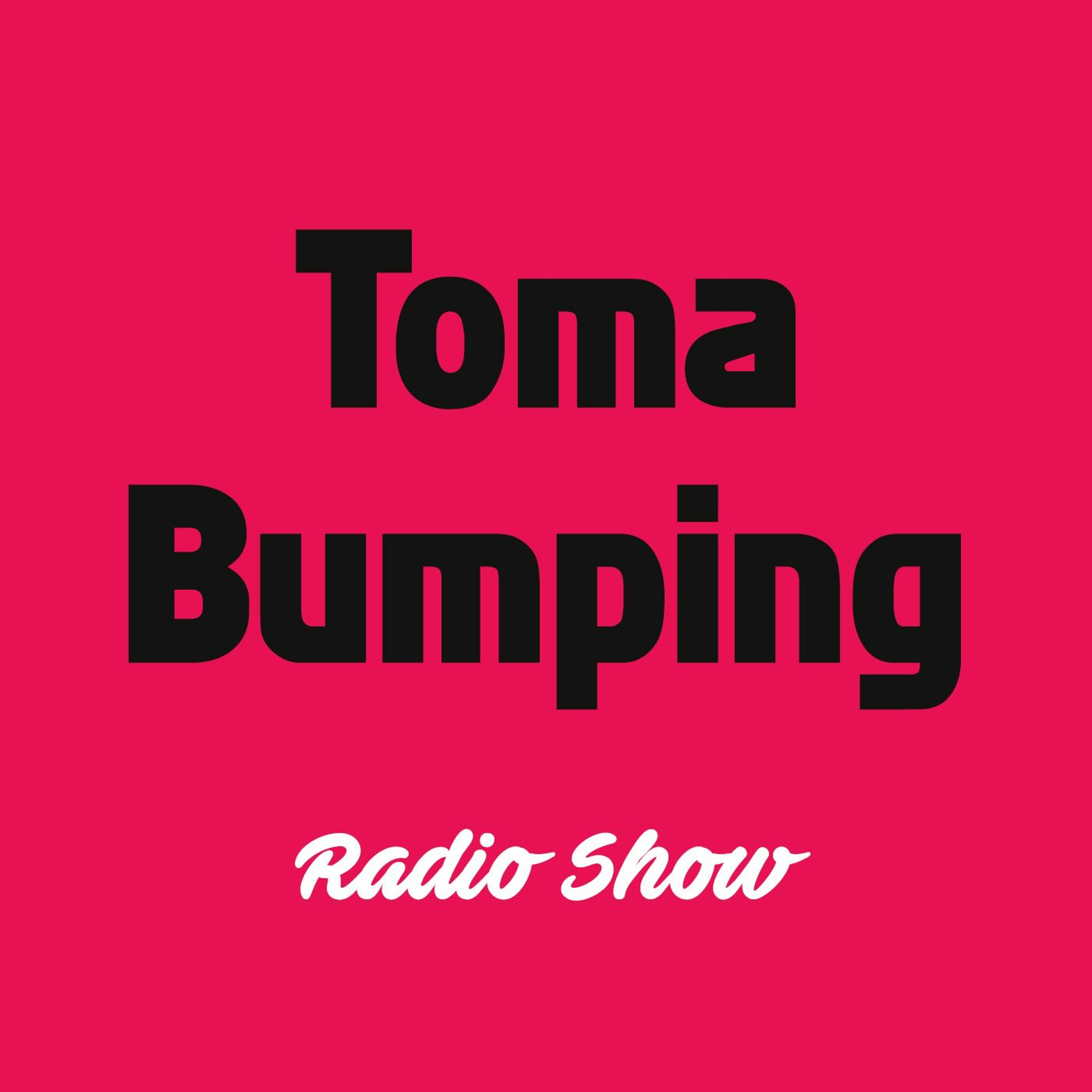 Toma Bumping Radio Show - #04 Toma Bumping For Life! episode artwork