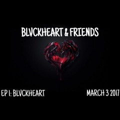 BLVCKHEART AND FRIENDS - EPISODE 1