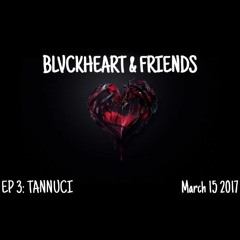 BLVCKHEART AND FRIENDS: Episode 3 (Tanucci)