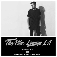 THE VIBE LOUNGE LA - Odagled - 039 - Deep Techno & Minimal