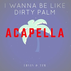 I wanna be like Dirty Palm(FREE ACAPELLA)