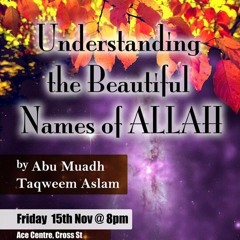 Understanding the Beautiful Names of Allah | Abu Muadh Taqweem Aslam