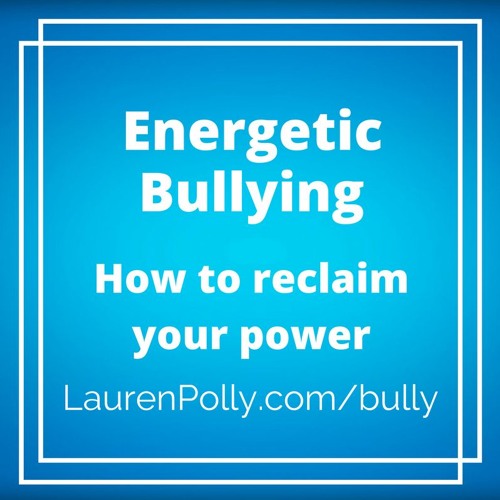 Energetic Bullying: How to Reclaim Your Power