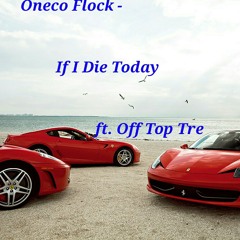 Oneco Flock- If I Die Today ft. Off Top Tre