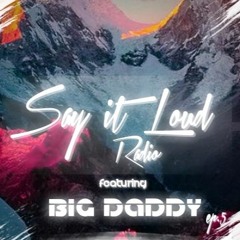 Say It Loud Radio - Ep. 005 | Guest - Big Daddy [Free Download]