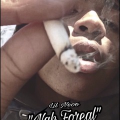 “Nah Foreal" - Lil Neoo