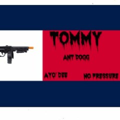 Tommy - Ant Dog Ft. Ayo' Dee x NO PRESSURE
