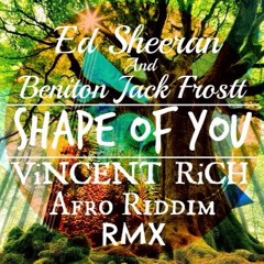 Ed Sheeran And Beniton Jack Frostt - Shape Of You (Vincent Rich Afro Riddim Remix)