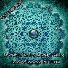 Energetic Soul & Energy Flowing - Sananga Seranade (BOOTLEG) 5K FREE DOWNLOAD