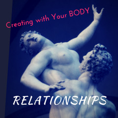 Creating with Your BODY Relationships