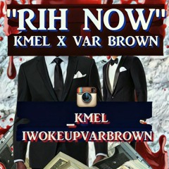 RIH NOW - Kmel ft Var Brown