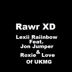 Rawr XD Remix(Lexii Raiinbow) Feat. Jon Jumper and Roxie Love of UKMG