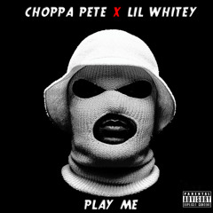 Choppa Pete x Lil Whitey • Play Me