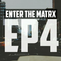 Enter The Matrx : EP 4