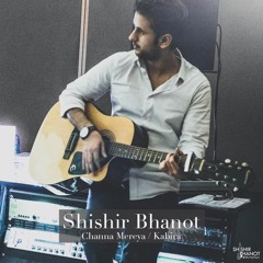 Channa Mereya & Kabira Cover - Acoustic Mashup - Shishir Bhanot