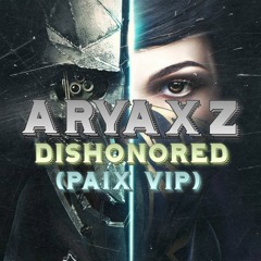 ARYAXZ - DISHONORED (PAIX VIP)